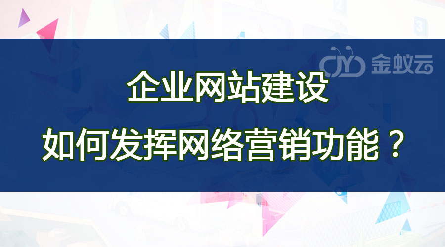 企業(yè)網(wǎng)站建設(shè)如何發(fā)揮網(wǎng)絡(luò)營(yíng)銷功能？